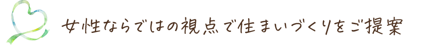 女性ならではの視点で住まいづくりをご提案